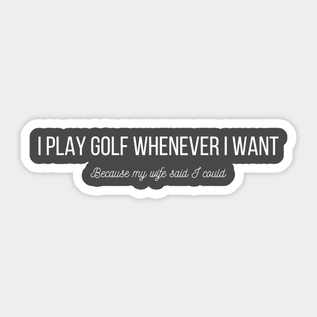 I PLAY GOLF WHENEVER I WANT Sticker by A.Medley.Of.Things